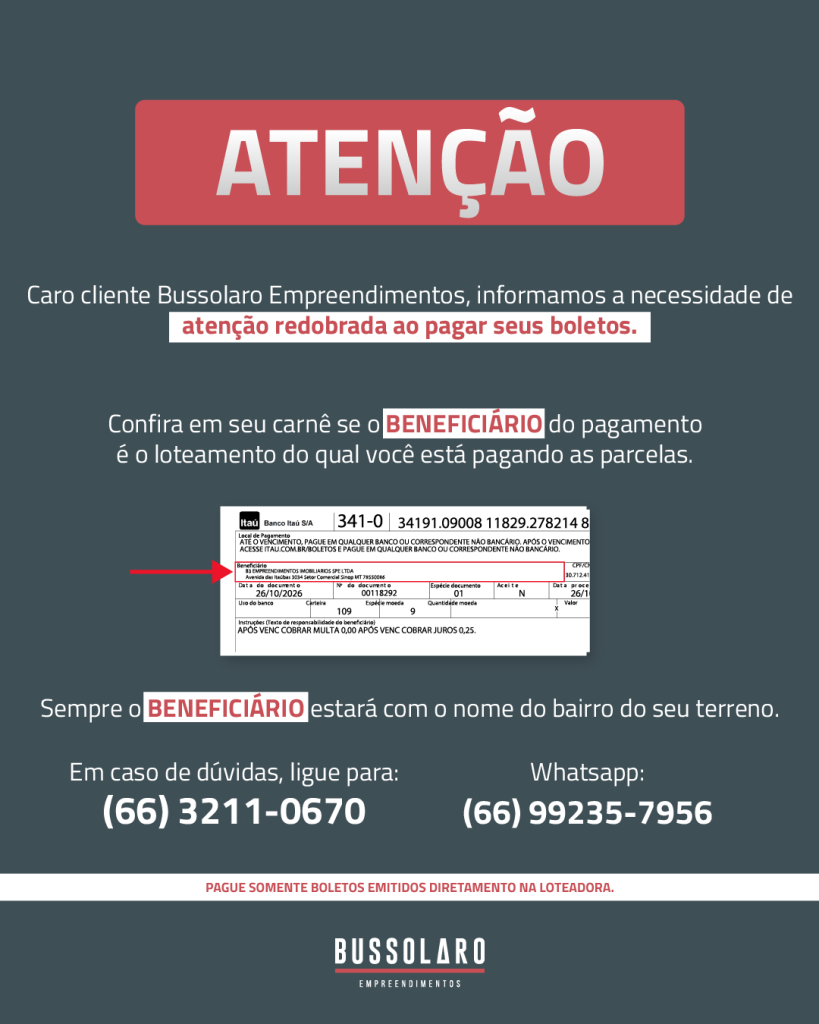 Atenção: confirme o beneficiário ao pagar seus boletos. O beneficiário deve ser o loteamento do seu terreno. Dúvidas: (66) 3211-0670 ou WhatsApp (66) 99235-7956. Pague somente boletos emitidos diretamente na loteadora.